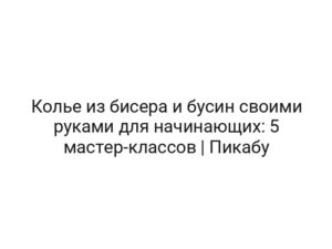 Колье из бисера и бусин своими руками для начинающих: 5 мастер-классов | Пикабу
