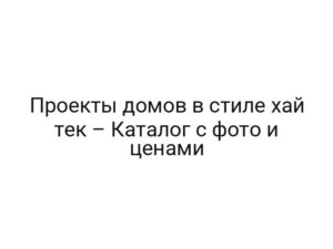 Проекты домов в стиле хай тек – Каталог с фото и ценами